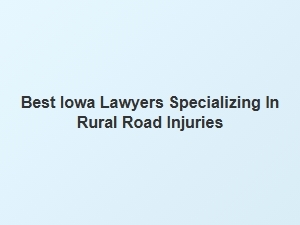 Finding the Right Iowa Lawyer for Rural Road Injury Cases