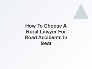 Selecting the Right Rural Lawyer for Road Accidents in Iowa