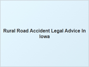 Finding the Right Lawyer for Rural Road Accidents in Iowa