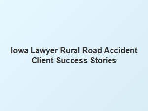 Iowa Lawyer Shares Rural Road Accident Success Story