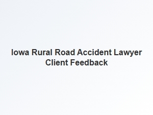 Client Shares Positive Experience with Iowa Rural Road Accident Lawyer