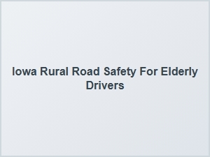 Improving Iowa Rural Road Safety for Elderly Drivers