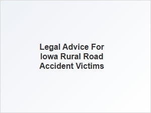 Navigating Legal Advice for Rural Road Accident Victims in Iowa